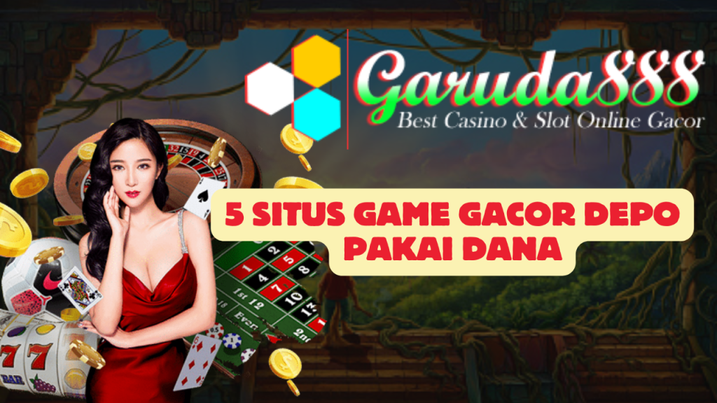 5 Situs Game Gacor Depo Pakai Dana