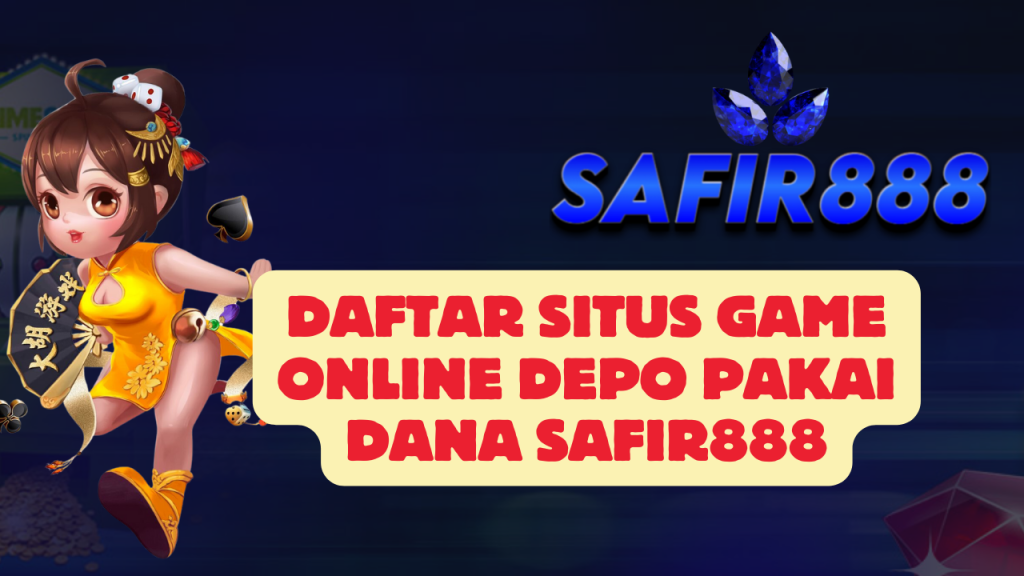 Daftar Situs Game Online Depo Pakai Dana SAFIR888