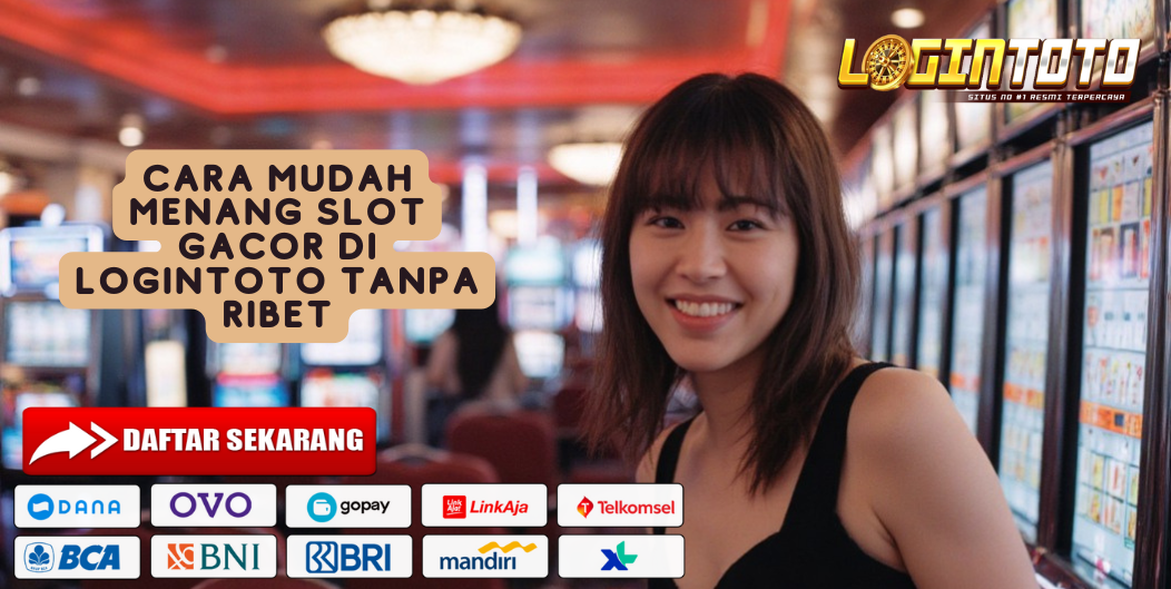 CARA MUDAH MENANG SLOT GACOR DI LOGINTOTO TANPA RIBET